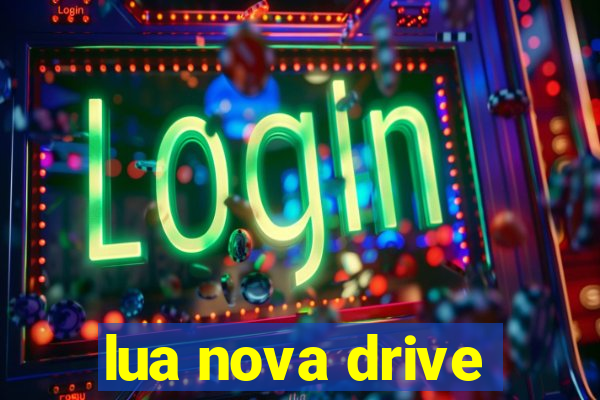 lua nova drive