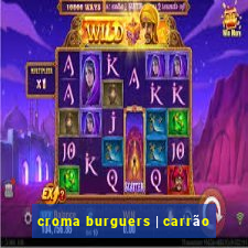 croma burguers | carrão