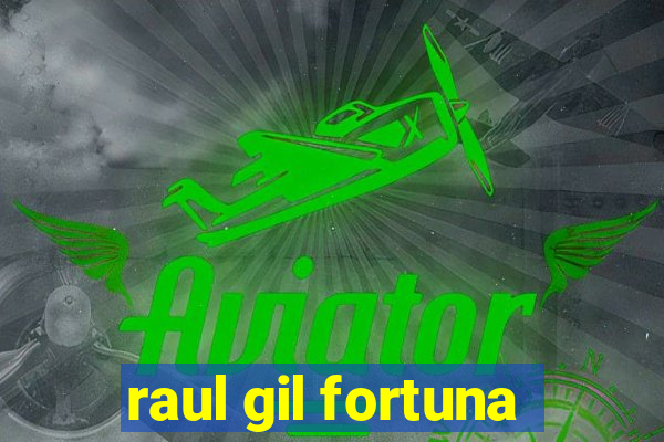 raul gil fortuna