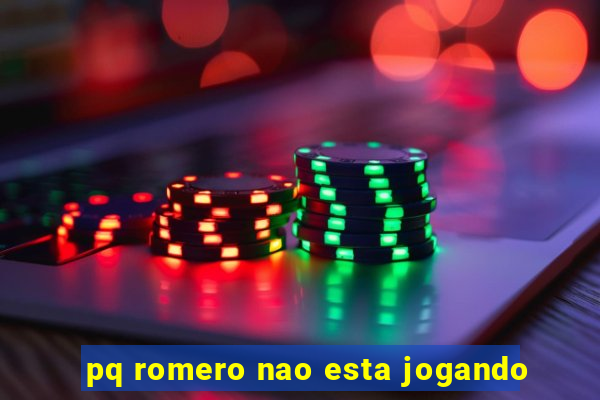 pq romero nao esta jogando