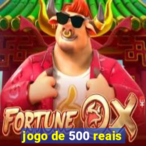 jogo de 500 reais