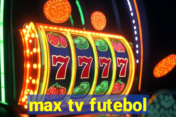 max tv futebol