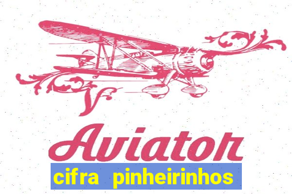 cifra pinheirinhos que alegria