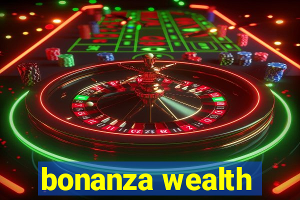 bonanza wealth