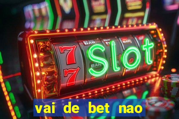 vai de bet nao consigo sacar