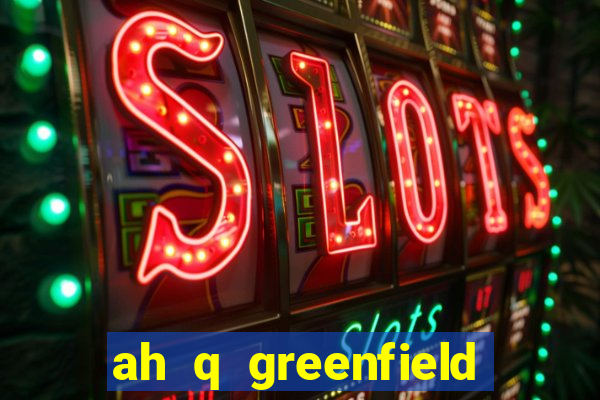 ah q greenfield slot game