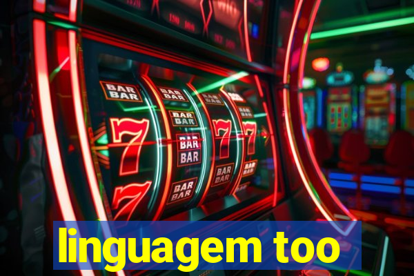 linguagem too