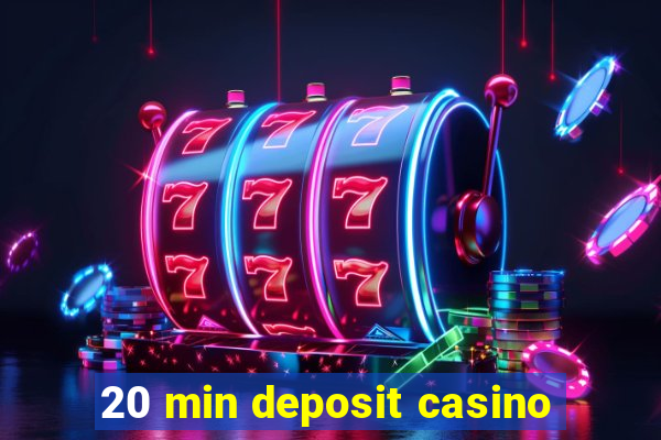 20 min deposit casino