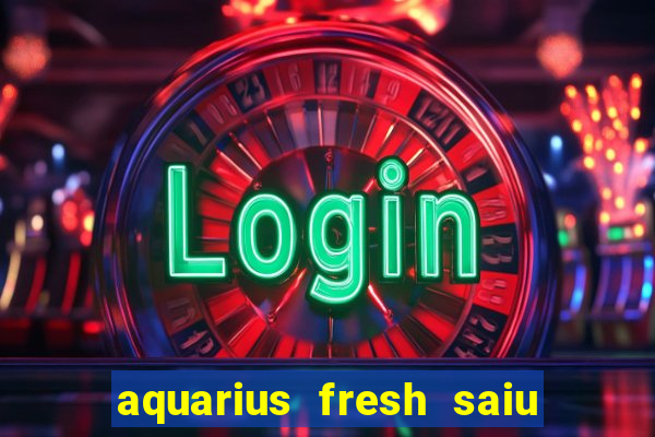 aquarius fresh saiu de linha