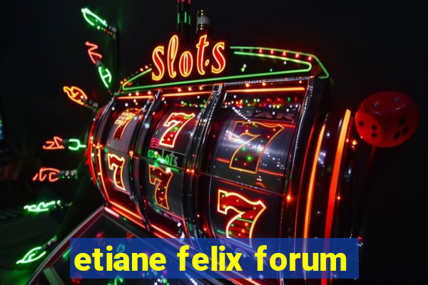 etiane felix forum