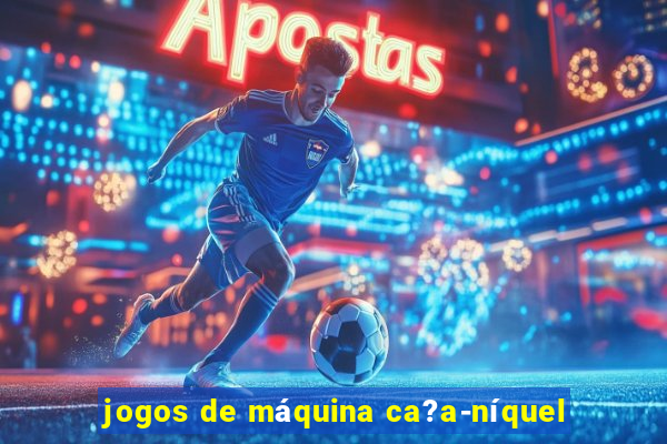 jogos de máquina ca?a-níquel