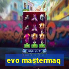 evo mastermaq