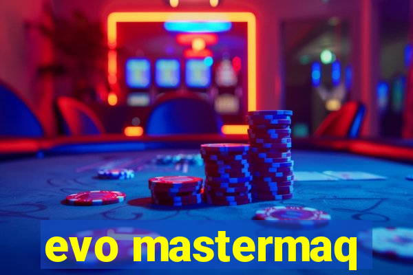 evo mastermaq