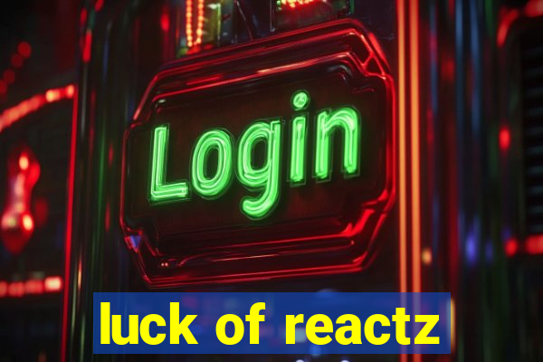 luck of reactz