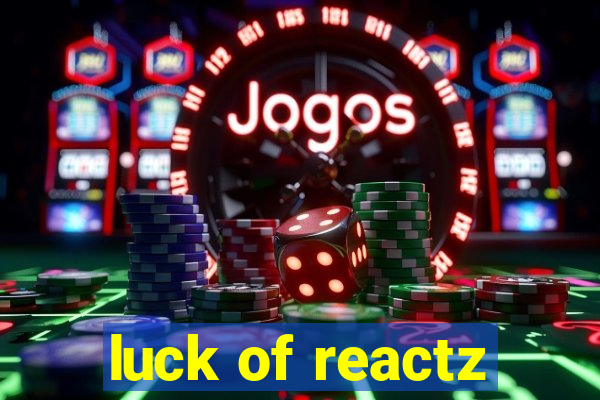 luck of reactz