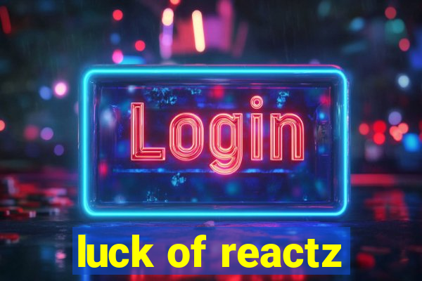 luck of reactz