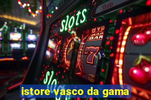 istore vasco da gama