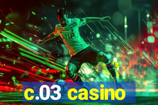 c.03 casino