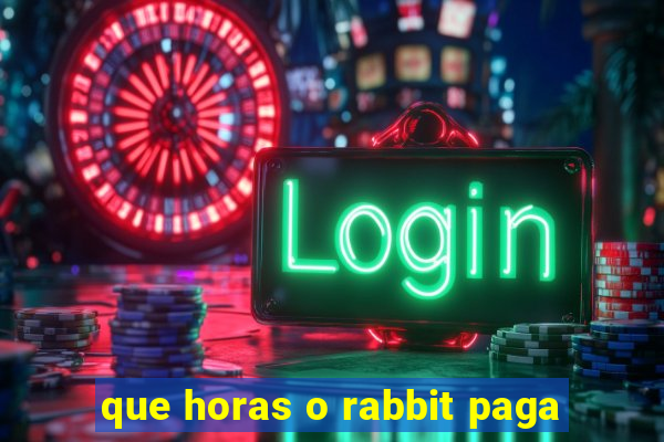 que horas o rabbit paga