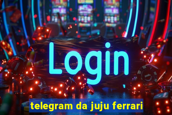 telegram da juju ferrari