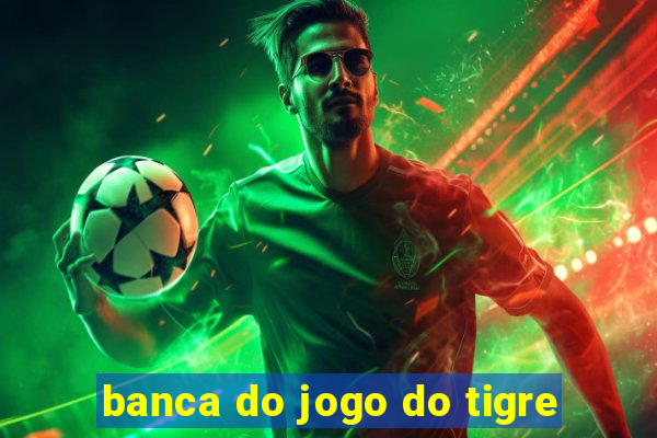 banca do jogo do tigre