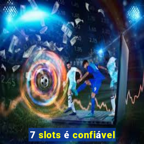 7 slots é confiável