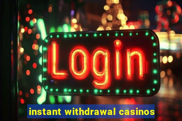 instant withdrawal casinos