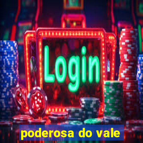 poderosa do vale