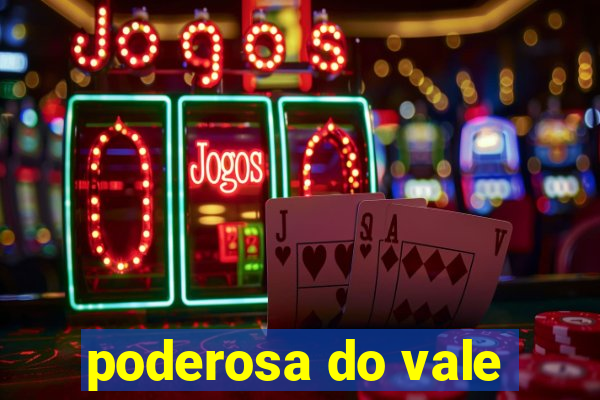 poderosa do vale