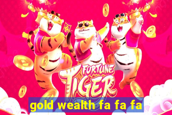 gold wealth fa fa fa