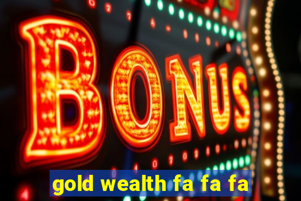 gold wealth fa fa fa