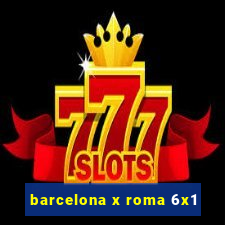 barcelona x roma 6x1