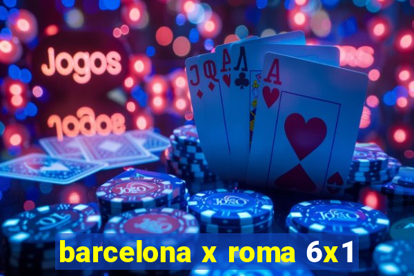 barcelona x roma 6x1