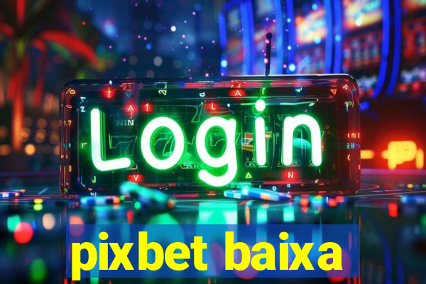 pixbet baixa