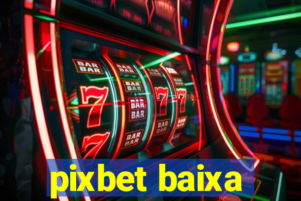 pixbet baixa