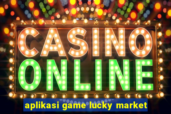 aplikasi game lucky market