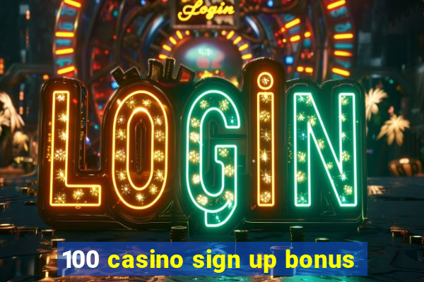 100 casino sign up bonus