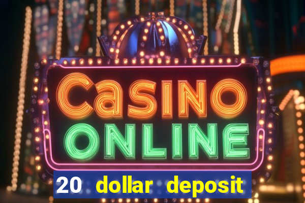 20 dollar deposit online casino