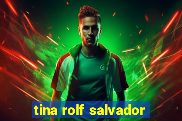 tina rolf salvador