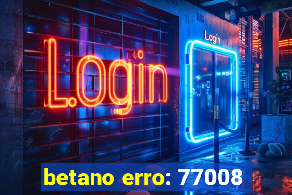 betano erro: 77008