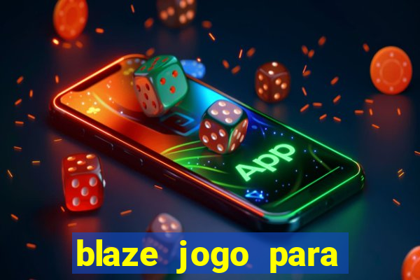 blaze jogo para ganhar dinheiro