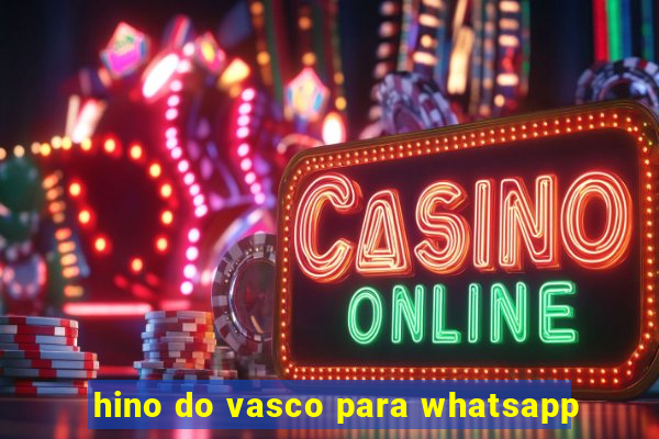 hino do vasco para whatsapp