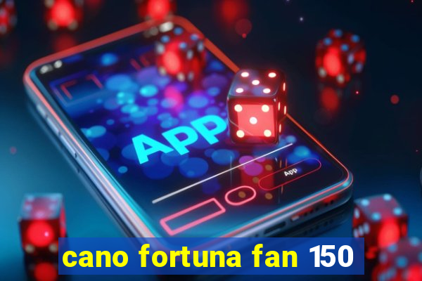 cano fortuna fan 150