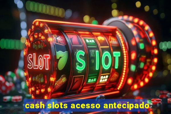 cash slots acesso antecipado