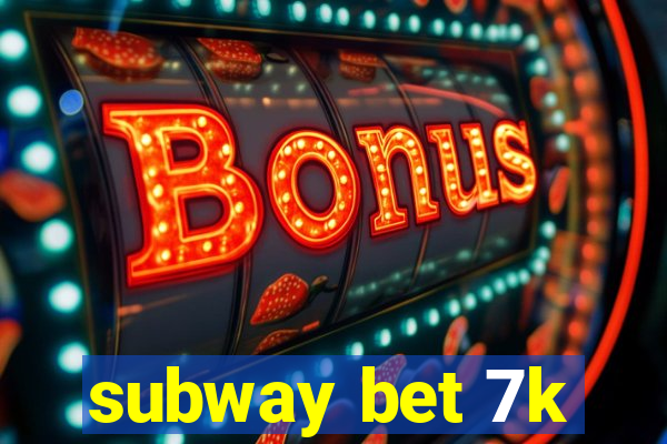 subway bet 7k