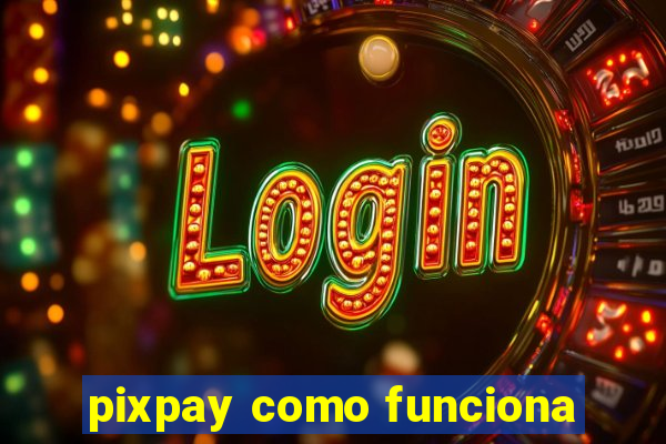 pixpay como funciona