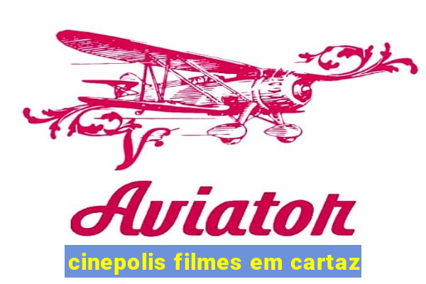 cinepolis filmes em cartaz