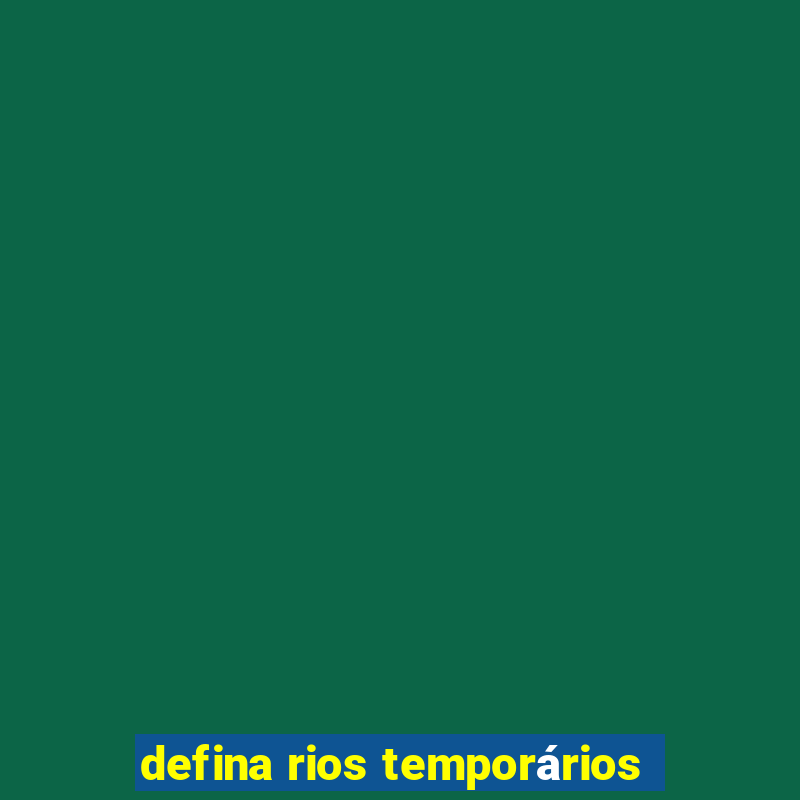 defina rios temporários