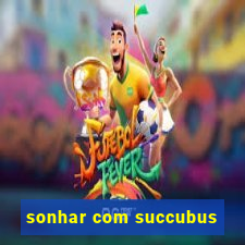 sonhar com succubus