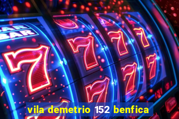 vila demetrio 152 benfica